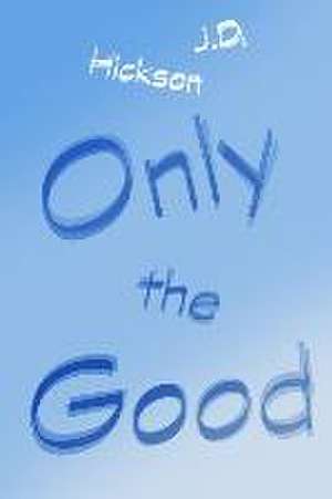 Only the Good: Health, Heart and Humor in an Italian-American Kitchen de J. D. Hickson