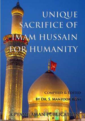 Unique Sacrifice of Imam Hussain for Humanity de Dr S. Manzoor Rizvi