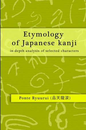 Etymology of Japanese Kanji - In-Depth Analysis of Selected Characters de Ponte Ryuurui