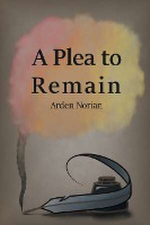 A Plea to Remain de Arden Norian