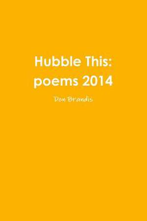 Hubble This: Poems 2014 de Don Brandis