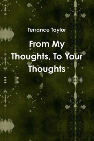 From My Thoughts, to Your Thoughts de Terrance Taylor