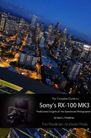 The Complete Guide to Sony's RX-100 Mk3 (B&w Edition) de Gary L. Friedman