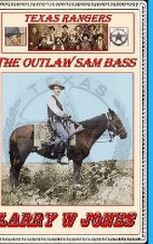 Texas Rangers - The Outlaw Sam Bass de Larry W Jones