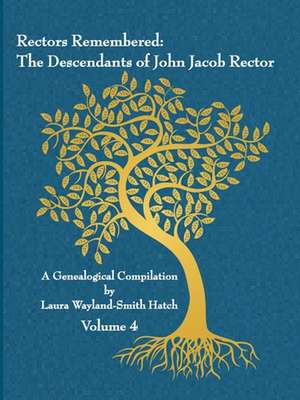 Rectors Remembered: The Descendants of John Jacob Rector Volume 4 de Laura Wayland-Smith Hatch