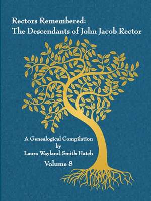 Rectors Remembered: The Descendants of John Jacob Rector Volume 8 de Laura Wayland-Smith Hatch