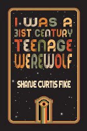 I was a 31st Century Teenage Werewolf de Shane Fike