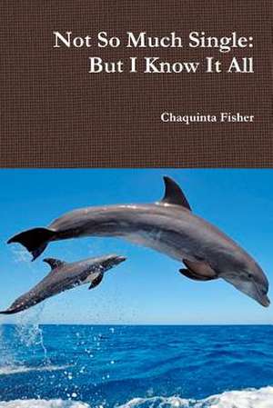 Not So Much Single: But I Know It All de Chaquinta Fisher