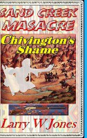 Sand Creek Massacre - Chivington's Shame de Larry W Jones