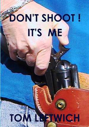 Don't Shoot ! It's Me de Tom Leftwich