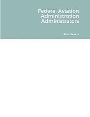 Federal Aviation Administration Administrators de Bob Navarro