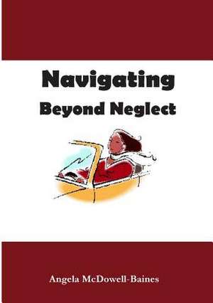 Navigating Beyond Neglect de Angela -. McDowell Baines