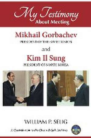 My Testimony about Meeting Mikhail Gorbachev and Kim Il Sung de William P. Selig