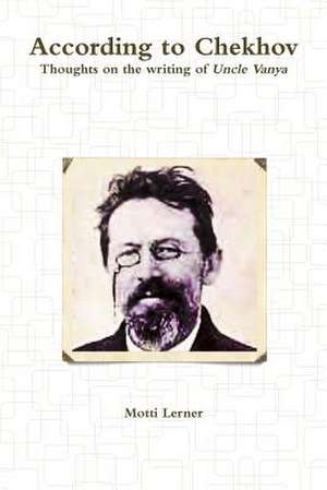 According to Chekhov - Thoughts on the Writing of Uncle Vanya de Motti Lerner