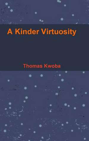 A Kinder Virtuosity de Thomas Kwoba