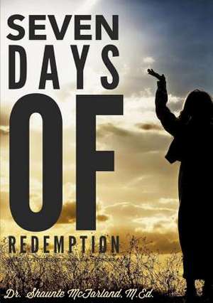 Seven Days of Redemption de M. Ed Dr Shaunte' McFarland