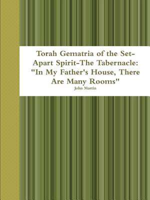 Torah Gematria of the Set-Apart Spirit-The Tabernacle: "In My Father's House, There Are Many Rooms" de John Martin