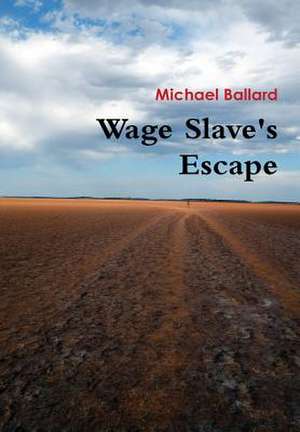 Wage Slave's Escape de Michael Ballard