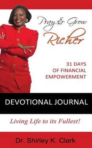 Pray & Grow Richer Devotional Journal de Dr. Shirley K. Clark