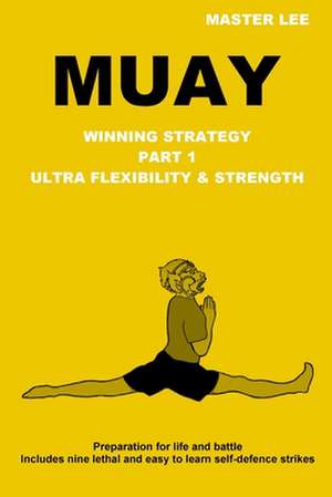 Muay: Winning Strategy - Ultra Flexibility & Strength de Master Lee