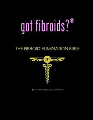 Got Fibroids? the Fibroid Elimination Bible de Dr Amsu Anpu