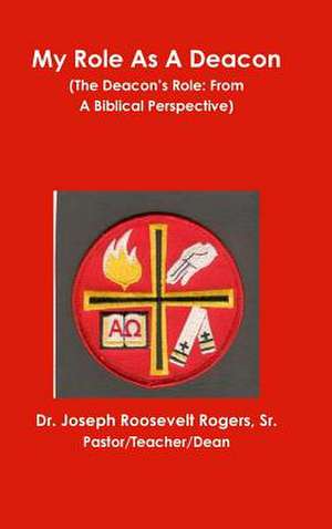 My Role as a Deacon (the Deacon's Role: From a Biblical Perspective) de Sr. Dr Joseph Roosevelt Rogers