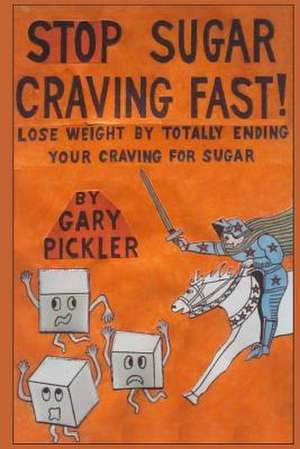 Stop Sugar Craving Fast! de Gary Pickler