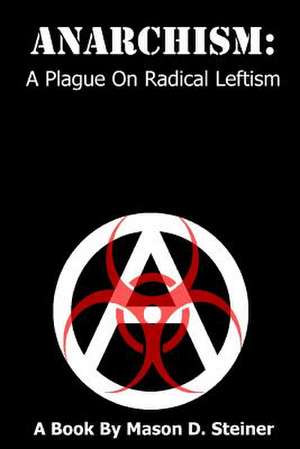 Anarchism: A Plague on Radical Leftism de Mason Steiner