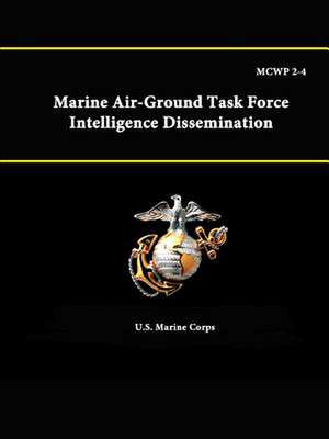 McWp 2-4: Marine Air-Ground Task Force Intelligence Dissemination de U. S. Marine Corps