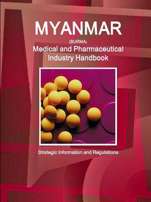 Myanmar Medical and Pharmaceutical Industry Handbook - Strategic Information and Regulations de Inc Ibp