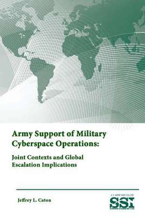 Army Support of Military Cyberspace Operations: Joint Contexts and Global Escalation Implications de Strategic Studies Institute