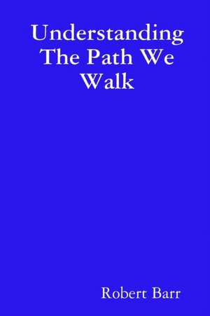 Understanding the Path We Walk de Robert Barr