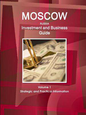 Moscow Investment and Business Guide Volume 1 Strategic and Practical Information de Inc Ibp