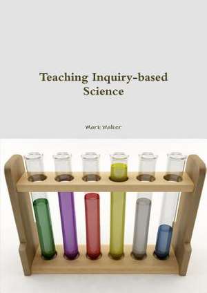 Teaching Inquiry-Based Science de Mark Walker