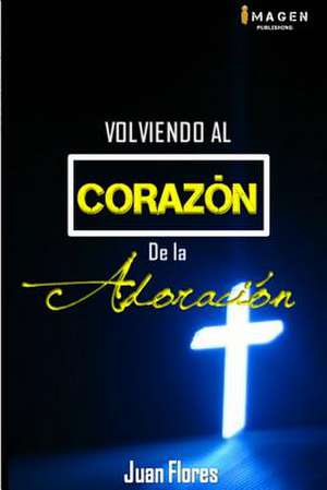 Volviendo Al Corazon de La Adoracion II Edicion Version Standard de Juan Ramon Flores