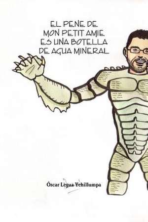 El Pene de Mon Petit Amie Es Una Botella de Agua Mineral de Oscar Legua Ychillumpa