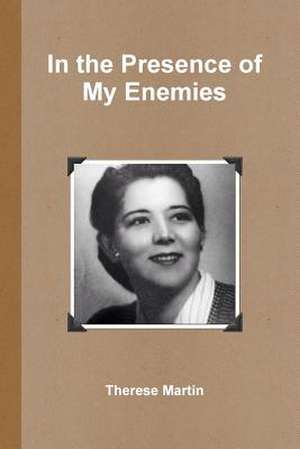 In the Presence of My Enemies de Therese Martin