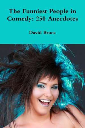 The Funniest People in Comedy: 250 Anecdotes de David Bruce