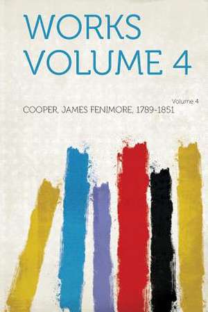 Works Volume 4 Volume 4 de James Fenimore Cooper