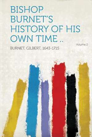 Bishop Burnet's History of His Own Time .. Volume 2 de Gilbert Burnet