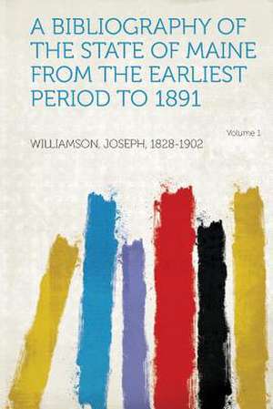 A Bibliography of the State of Maine from the Earliest Period to 1891 Volume 1 de Joseph Williamson