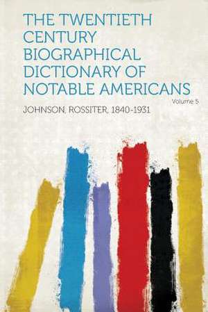 The Twentieth Century Biographical Dictionary of Notable Americans Volume 5 de Rossiter Johnson