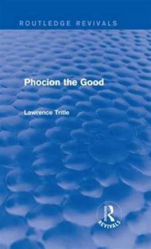 Phocion the Good (Routledge Revivals) de Laurence A. Trittle