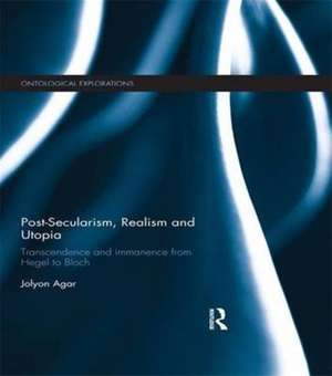 Post-Secularism, Realism & Utopia: Transcendence & Immanence from Hegel to Bloch de Jolyon Agar