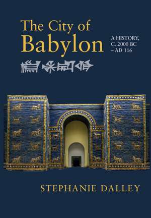 The City of Babylon: A History, c. 2000 BC – AD 116 de Stephanie Dalley