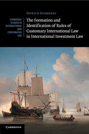 The Formation and Identification of Rules of Customary International Law in International Investment Law de Patrick Dumberry