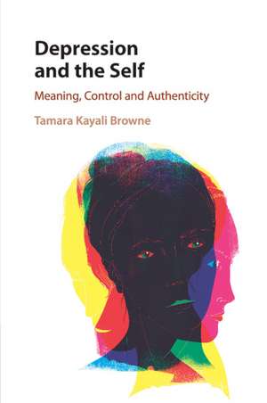 Depression and the Self: Meaning, Control and Authenticity de Tamara Kayali Browne