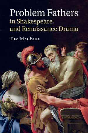 Problem Fathers in Shakespeare and Renaissance Drama de Tom MacFaul