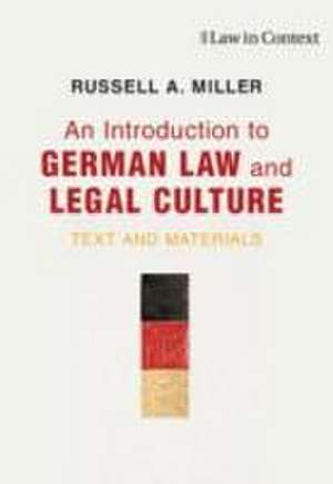 An Introduction to German Law and Legal Culture: Text and Materials de Russell A. Miller