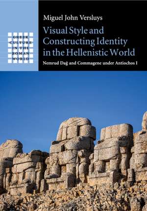 Visual Style and Constructing Identity in the Hellenistic World: Nemrud Dağ and Commagene under Antiochos I de Miguel John Versluys